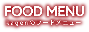 FOOD MENU kagenのフードメニュー