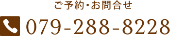 ご予約・お問合せ 079-288-8228