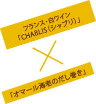 フランス・白ワイン「CHABLIS（シャブリ）」×「オマール海老のだし巻き」