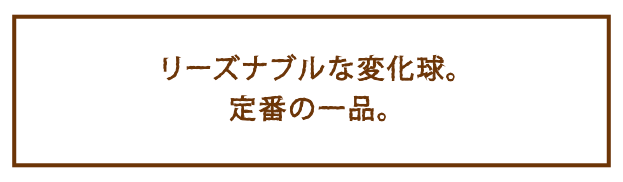 リーズナブルな変化球。定番の一品。