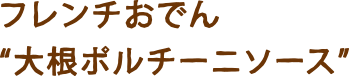 フレンチおでん大根ポルチーニソース