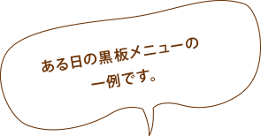 ある日の黒板メニューの一例です。