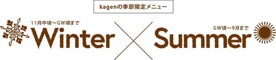 kagenの季節限定メニュー 11月中頃〜GW頃まで【Winter】×GW頃〜9月まで【Summer】