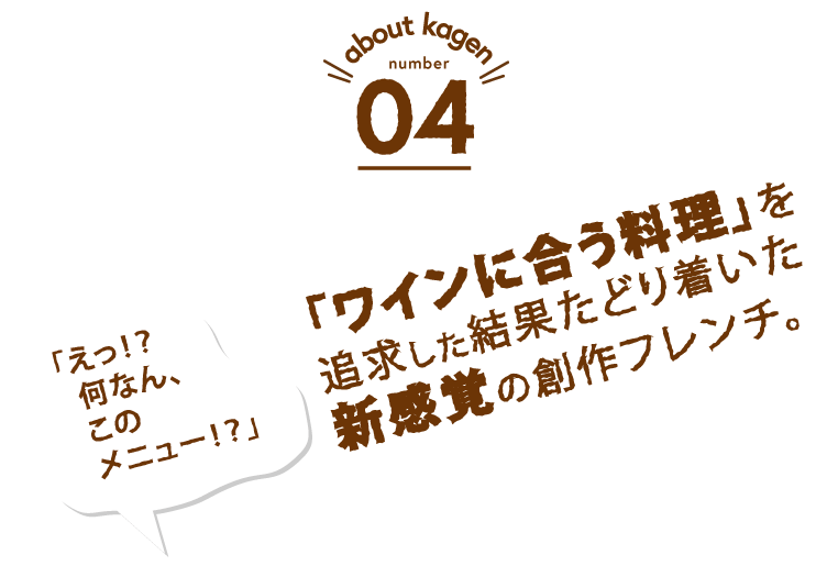 about kagen 04「ワインに合う料理」を追求した結果たどり着いた新感覚の創作フレンチ。