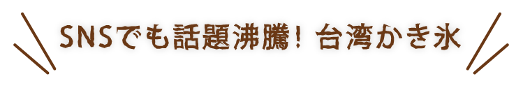 SNSでも話題沸騰！ 台湾かき氷